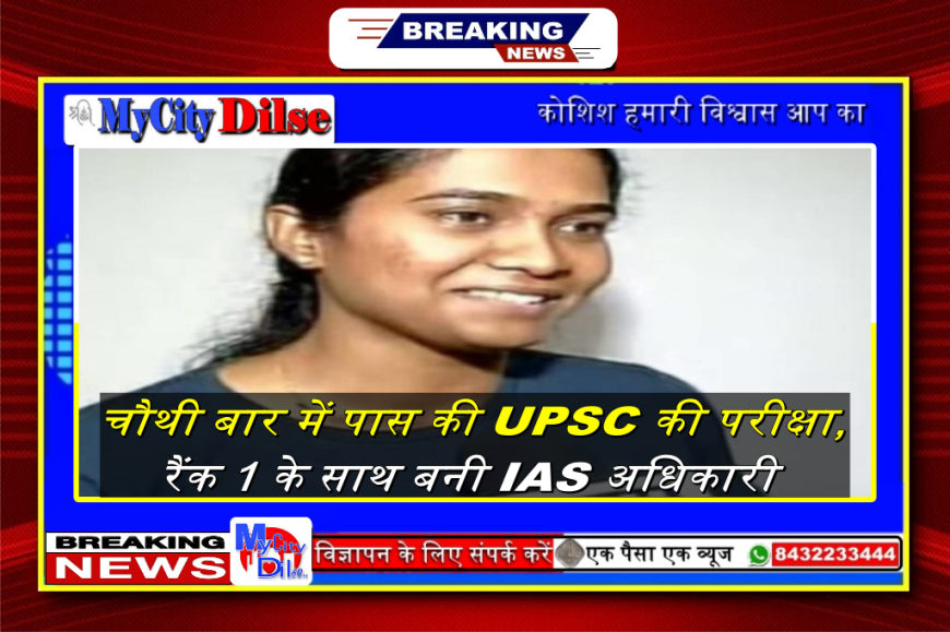 चौथी बार में पास की UPSC की परीक्षा, रैंक 1 के साथ बनी IAS अधिकारी