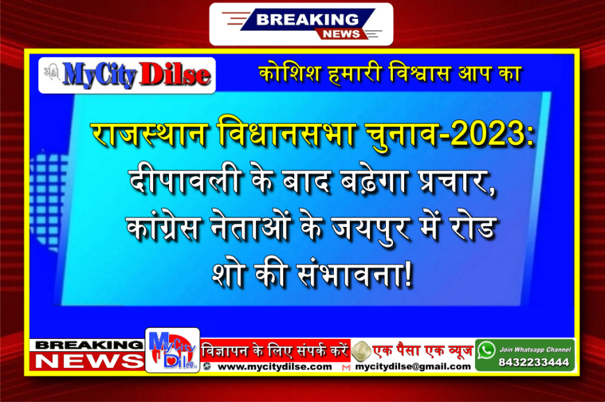 राजस्थान विधानसभा चुनाव-2023: दीपावली के बाद बढ़ेगा प्रचार, कांग्रेस नेताओं के जयपुर में रोड शो की संभावना!