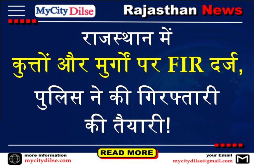 राजस्थान में कुत्तों और मुर्गों पर FIR दर्ज, पुलिस ने की गिरफ्तारी की तैयारी!