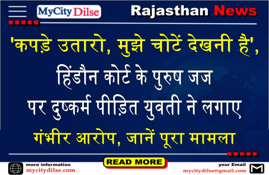 'कपड़े उतारो, मुझे चोटें देखनी है', हिंडौन कोर्ट के पुरुष जज पर दुष्कर्म पीड़ित युवती ने लगाए गंभीर आरोप, जानें पूरा मामला