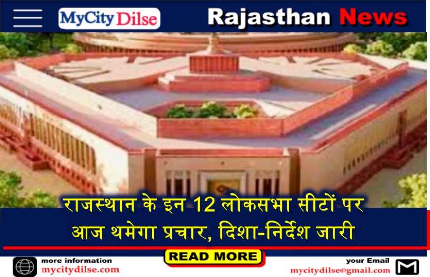 राजस्थान के इन 12 लोकसभा सीटों पर आज थमेगा प्रचार, दिशा-निर्देश जारी