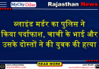 ब्लाइंड मर्डर का पुलिस ने किया पर्दाफाश, चाची के भाई और उसके दोस्तों ने की युवक की हत्या