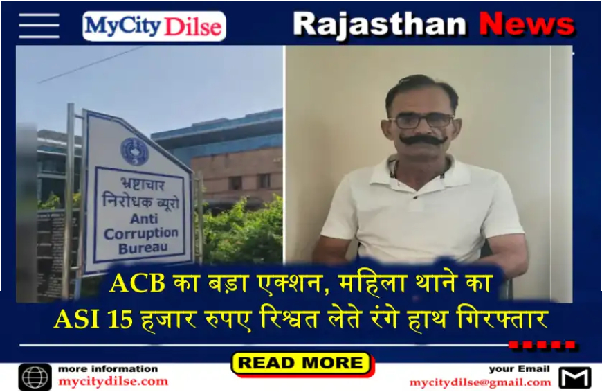 ACB का बड़ा एक्शन, महिला थाने का ASI 15 हजार रुपए रिश्वत लेते रंगे हाथ गिरफ्तार