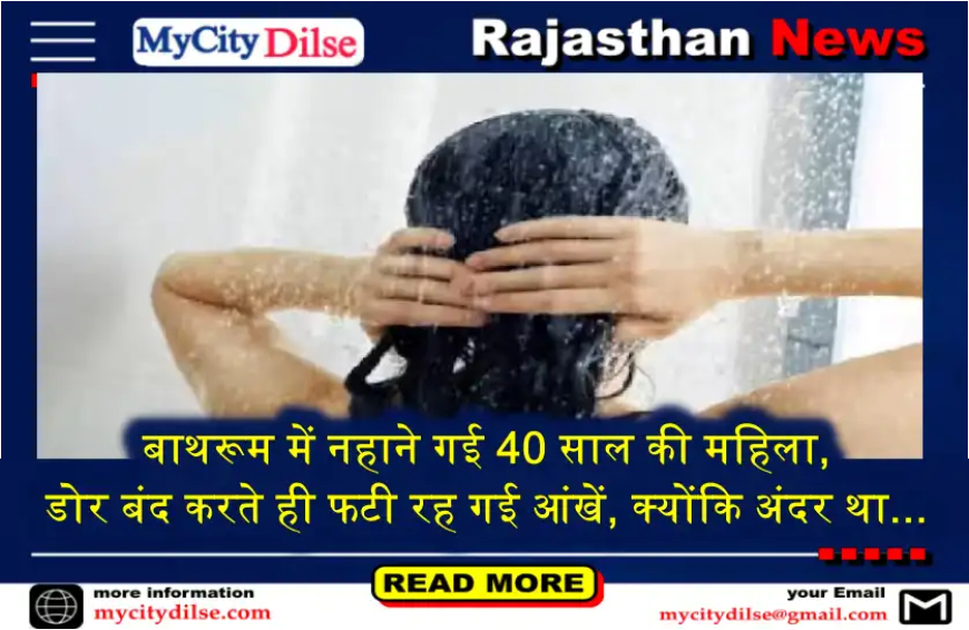 बाथरूम में नहाने गई 40 साल की महिला, डोर बंद करते ही फटी रह गई आंखें, क्योंकि अंदर था...