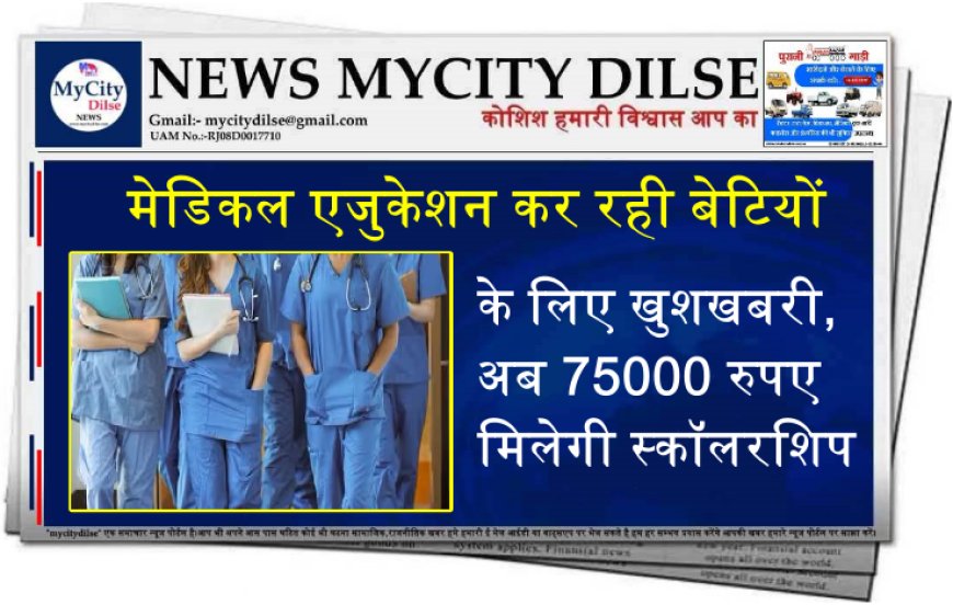 मेडिकल एजुकेशन कर रही बेटियों के लिए खुशखबरी, अब 75000 रुपए मिलेगी स्कॉलरशिप