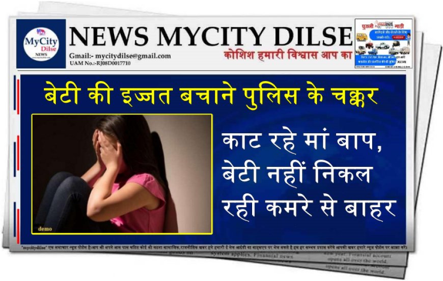 बेटी की इज्जत बचाने पुलिस के चक्कर काट रहे मां बाप, बेटी नहीं निकल रही कमरे से बाहर