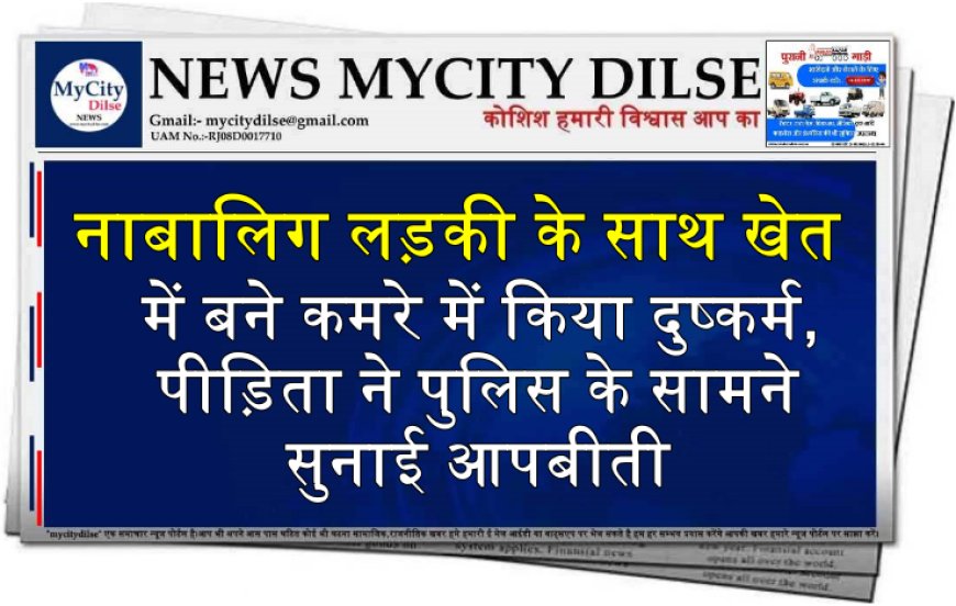 बीकानेर: नाबालिग लड़की के साथ खेत में बने कमरे में किया दुष्कर्म, पीड़िता ने पुलिस के सामने सुनाई आपबीती