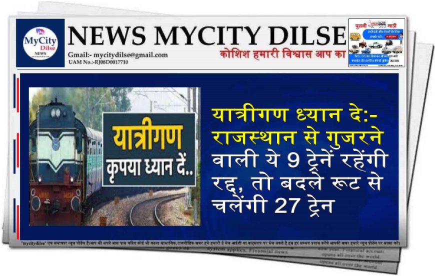 यात्रीगण ध्यान दे:-राजस्थान से गुजरने वाली ये 9 ट्रेनें रहेंगी रद्द, तो बदले रूट से चलेंगी 27 ट्रेन