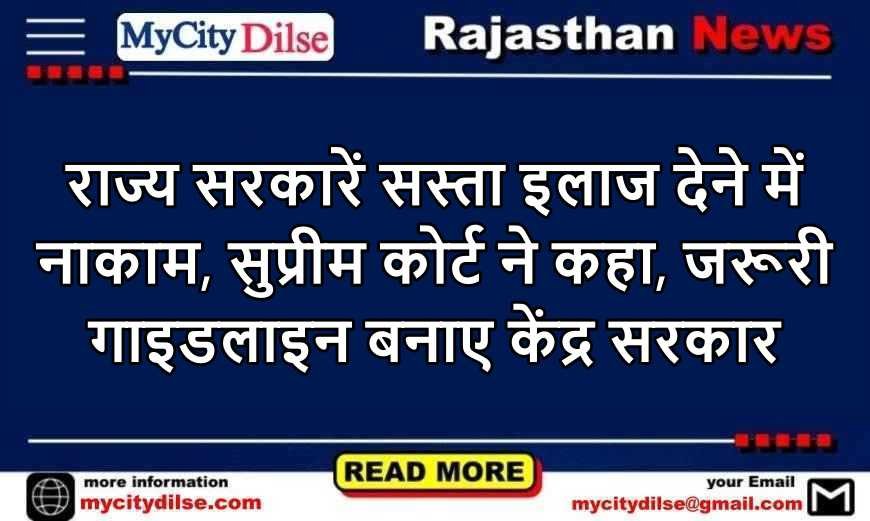 राज्य सरकारें सस्ता इलाज देने में नाकाम, सुप्रीम कोर्ट ने कहा, जरूरी गाइडलाइन बनाए केंद्र सरकार