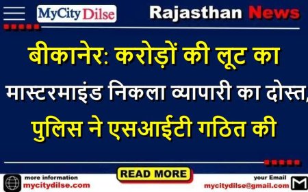 बीकानेर: करोड़ों की लूट का मास्टरमाइंड निकला व्यापारी का दोस्त, पुलिस ने एसआईटी गठित की