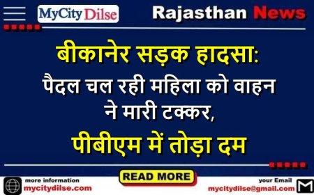 बीकानेर सड़क हादसा: पैदल चल रही महिला को वाहन ने मारी टक्कर, पीबीएम में तोड़ा दम