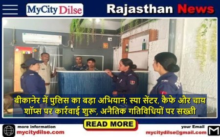 बीकानेर में पुलिस का बड़ा अभियान: स्पा सेंटर, कैफे और चाय शॉप्स पर कार्रवाई शुरू, अनैतिक गतिविधियों पर सख्ती