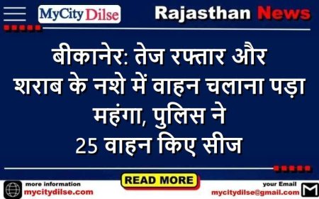 बीकानेर: तेज रफ्तार और शराब के नशे में वाहन चलाना पड़ा महंगा, पुलिस ने 25 वाहन किए सीज