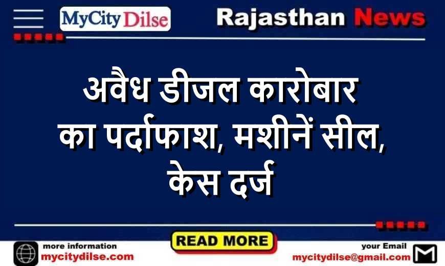 अवैध डीजल कारोबार का पर्दाफाश, मशीनें सील, केस दर्ज