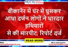 बीकानेर में घर में घुसकर आधा दर्जन लोगों ने धारदार हथियारों से की मारपीट, रिपोर्ट दर्ज