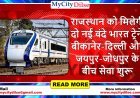 राजस्थान को मिलेगी दो नई वंदे भारत ट्रेनें, बीकानेर-दिल्ली और जयपुर-जोधपुर के बीच सेवा शुरू