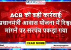 ACB की बड़ी कार्रवाई: प्रधानमंत्री आवास योजना में रिश्वत मांगने पर सरपंच पकड़ा गया