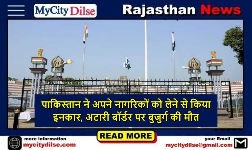 पाकिस्तान ने अपने नागरिकों को लेने से किया इनकार, अटारी बॉर्डर पर बुजुर्ग की मौत