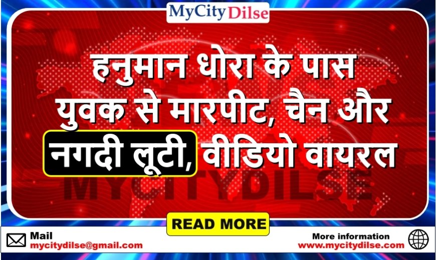 हनुमान धोरा के पास युवक से मारपीट, चैन और नगदी लूटी, वीडियो वायरल