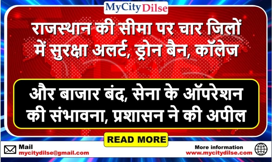 राजस्थान की सीमा पर चार जिलों में सुरक्षा अलर्ट, ड्रोन बैन, कॉलेज और बाजार बंद, सेना के ऑपरेशन की संभावना, प्रशासन ने की अपील
