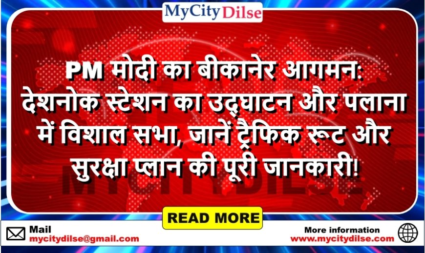 PM मोदी का बीकानेर आगमन: देशनोक स्टेशन का उद्घाटन और पलाना में विशाल सभा, जानें ट्रैफिक रूट और सुरक्षा प्लान की पूरी जानकारी!