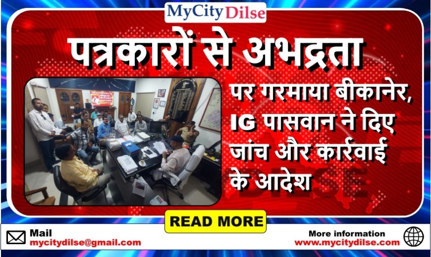 पत्रकारों से अभद्रता पर गरमाया बीकानेर, IG पासवान ने दिए जांच और कार्रवाई के आदेश