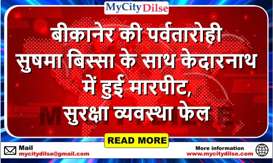 बीकानेर की पर्वतारोही सुषमा बिस्सा के साथ केदारनाथ में हुई मारपीट, सुरक्षा व्यवस्था फेल
