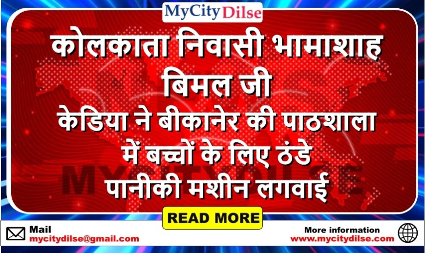 कोलकाता निवासी भामाशाह बिमल जी केडिया ने बीकानेर की पाठशाला में बच्चों के लिए ठंडे पानी की मशीन लगवाई