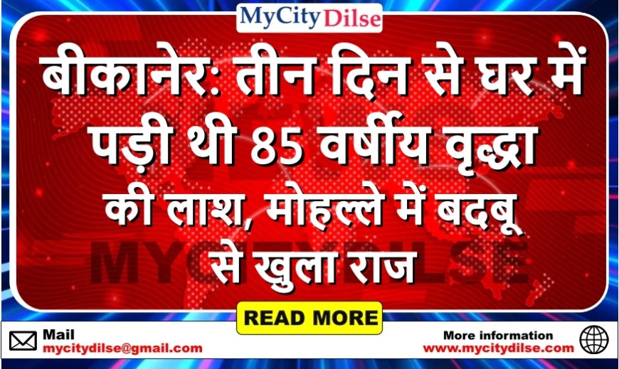बीकानेर: तीन दिन से घर में पड़ी थी 85 वर्षीय वृद्धा की लाश, मोहल्ले में बदबू से खुला राज