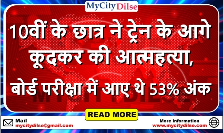 10वीं के छात्र ने ट्रेन के आगे कूदकर की आत्महत्या, बोर्ड परीक्षा में आए थे 53% अंक
