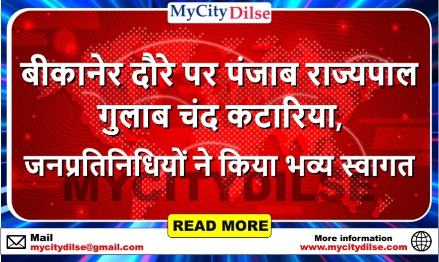 बीकानेर दौरे पर पंजाब राज्यपाल गुलाब चंद कटारिया, जनप्रतिनिधियों ने किया भव्य स्वागत