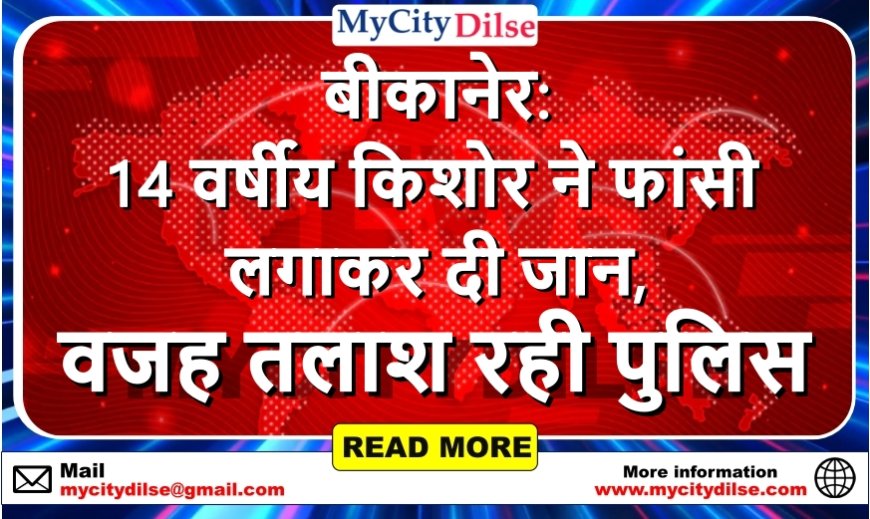 बीकानेर: 14 वर्षीय किशोर ने फांसी लगाकर दी जान, वजह तलाश रही पुलिस