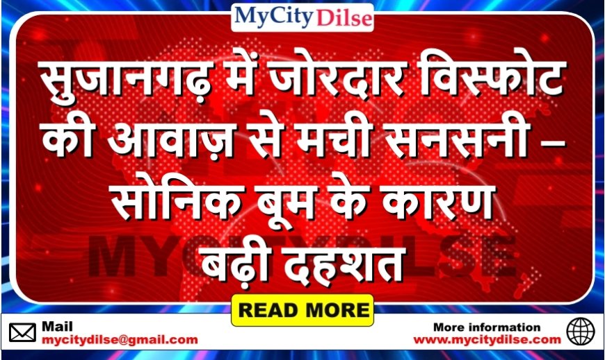 सुजानगढ़ में जोरदार विस्फोट की आवाज़ से मची सनसनी – सोनिक बूम के कारण बढ़ी दहशत