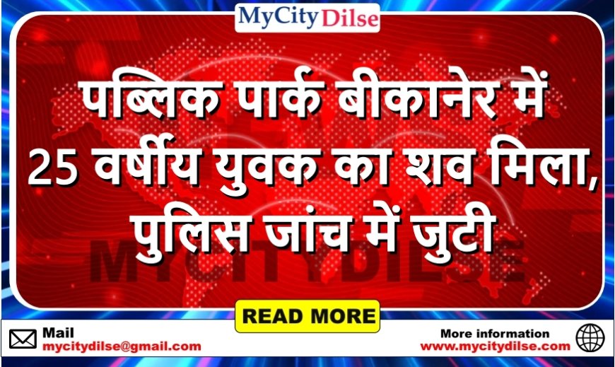 पब्लिक पार्क बीकानेर में 25 वर्षीय युवक का शव मिला, पुलिस जांच में जुटी