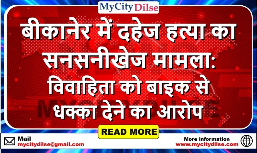 बीकानेर में दहेज हत्या का सनसनीखेज मामला: विवाहिता को बाइक से धक्का देने का आरोप