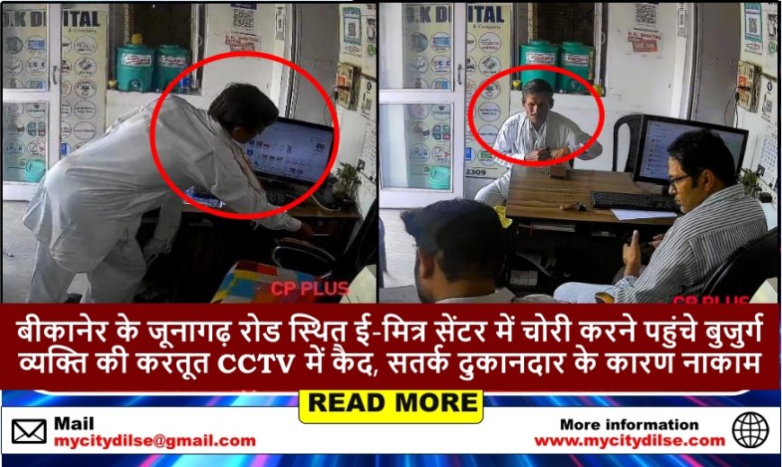 बीकानेर के जूनागढ़ रोड स्थित ई-मित्र सेंटर में चोरी करने पहुंचे बुजुर्ग व्यक्ति की करतूत CCTV में कैद, सतर्क दुकानदार के कारण नाकाम