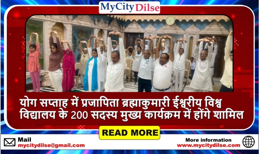 योग सप्ताह में प्रजापिता ब्रह्माकुमारी ईश्वरीय विश्व विद्यालय के 200 सदस्य मुख्य कार्यक्रम में होंगे शामिल