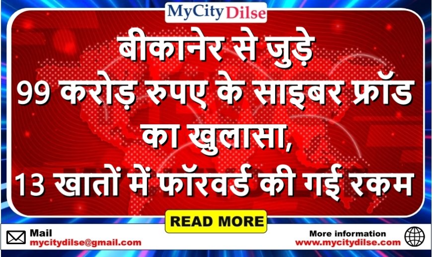 बीकानेर से जुड़े 99 करोड़ रुपए के साइबर फ्रॉड का खुलासा, 13 खातों में फॉरवर्ड की गई रकम