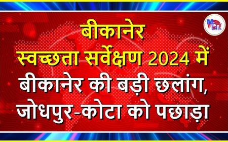 बीकानेर स्वच्छता सर्वेक्षण 2024 में बीकानेर की बड़ी छलांग, जोधपुर-कोटा को पछाड़ा