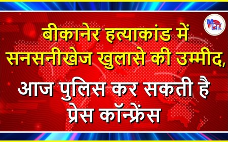बीकानेर हत्याकांड में सनसनीखेज खुलासे की उम्मीद, आज पुलिस कर सकती है प्रेस कॉन्फ्रेंस
