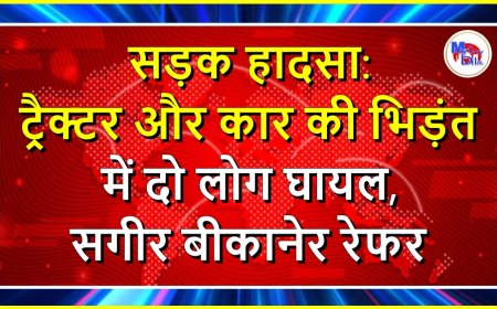 सड़क हादसा: ट्रैक्टर और कार की भिड़ंत में दो लोग घायल, सगीर बीकानेर रेफर