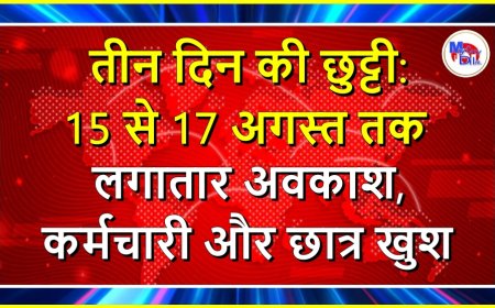 तीन दिन की छुट्टी: 15 से 17 अगस्त तक लगातार अवकाश, कर्मचारी और छात्र खुश
