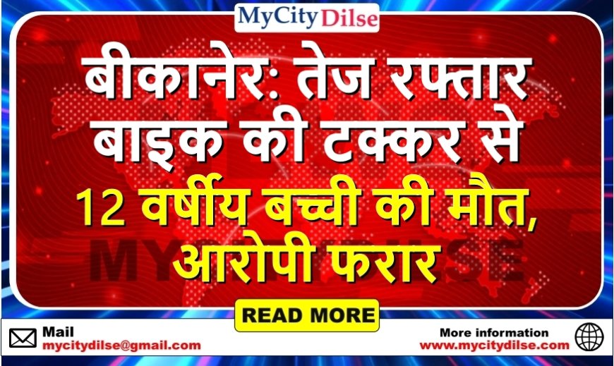 बीकानेर: तेज रफ्तार बाइक की टक्कर से 12 वर्षीय बच्ची की मौत, आरोपी फरार