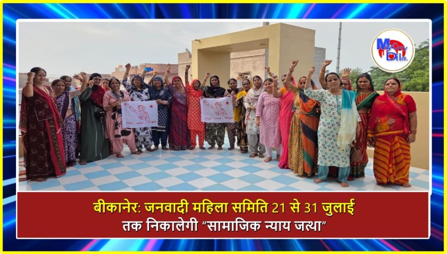 बीकानेर: जनवादी महिला समिति 21 से 31 जुलाई तक निकालेगी “सामाजिक न्याय जत्था”