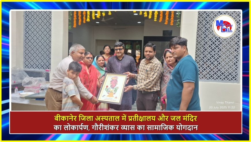 बीकानेर जिला अस्पताल में प्रतीक्षालय और जल मंदिर का लोकार्पण, गौरीशंकर व्यास का सामाजिक योगदान