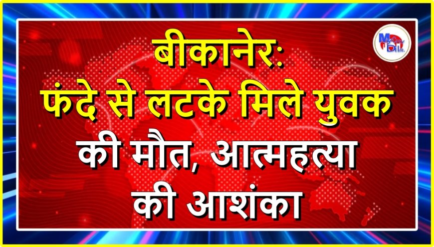 बीकानेर: फंदे से लटके मिले युवक की मौत, आत्महत्या की आशंका