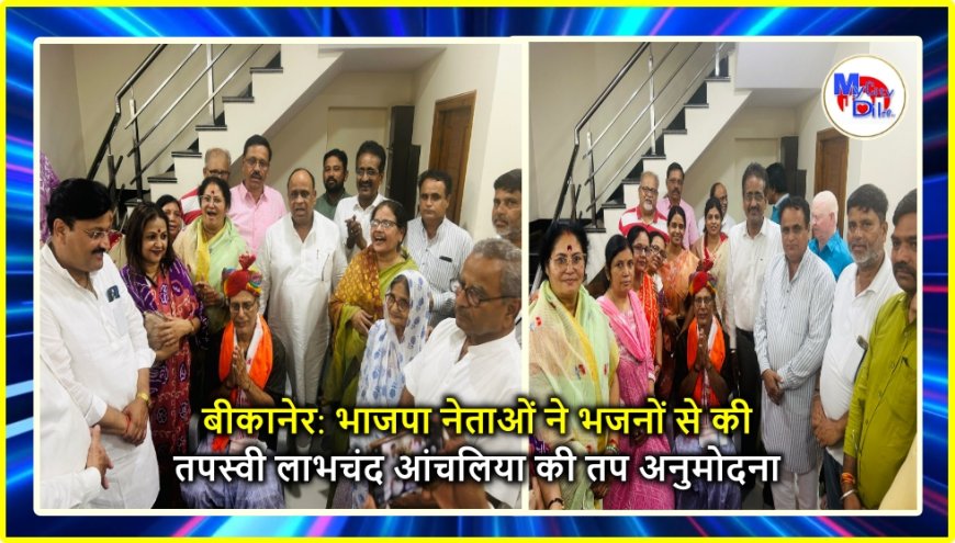 बीकानेर: भाजपा नेताओं ने भजनों से की तपस्वी लाभचंद आंचलिया की तप अनुमोदना