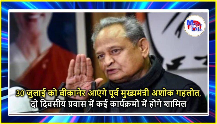 30 जुलाई को बीकानेर आएंगे पूर्व मुख्यमंत्री अशोक गहलोत, दो दिवसीय प्रवास में कई कार्यक्रमों में होंगे शामिल