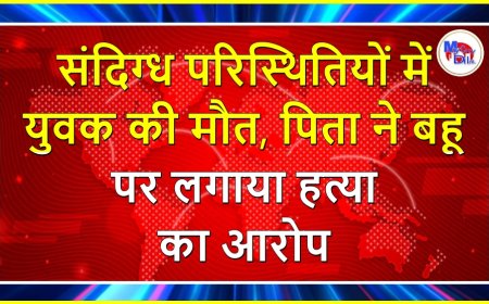 संदिग्ध परिस्थितियों में युवक की मौत, पिता ने बहू पर लगाया हत्या का आरोप