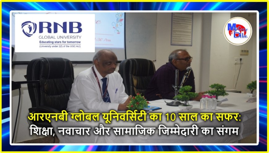 आरएनबी ग्लोबल यूनिवर्सिटी का 10 साल का सफर: शिक्षा, नवाचार और सामाजिक जिम्मेदारी का संगम